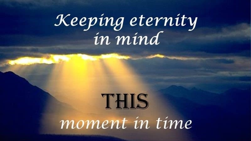 You are currently viewing Keeping Eternity in Mind THIS Moment in Time