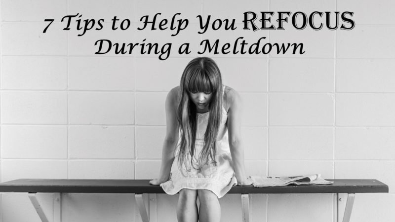 You are currently viewing 7 Tips to Help You Refocus During a Meltdown