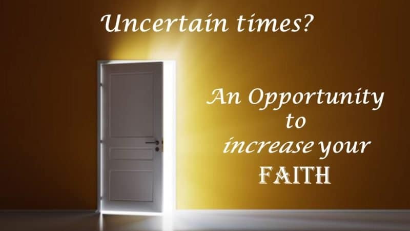 You are currently viewing Uncertain times? An Opportunity to Increase Your Faith