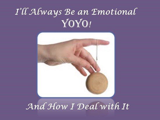 You are currently viewing I’ll Always Be an Emotional YOYO and How I Deal with It