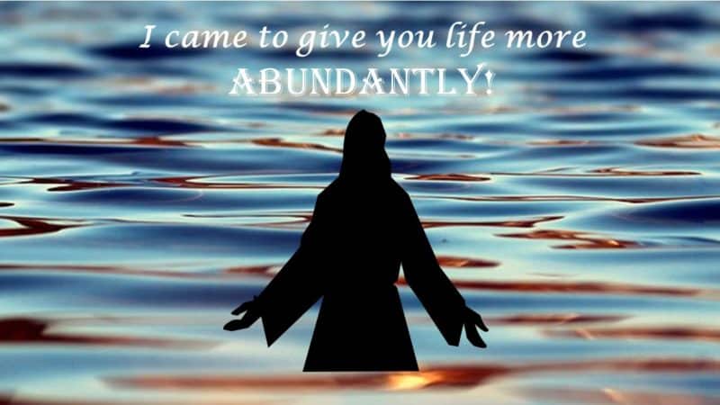 I came to give you life more abundantly