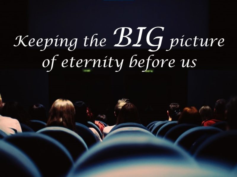 You are currently viewing Let’s Go to the Movies: Keeping the BIG Picture of Eternity Before Us