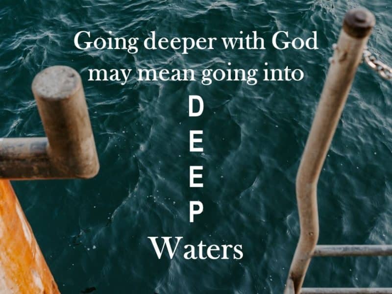 Read more about the article Going Deeper with God May Mean Going into Deep Waters