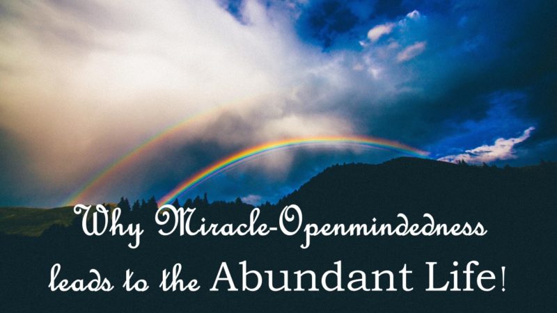 Being open-minded to miracles Leads to the Abundant Life