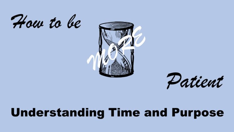 You are currently viewing How to be More Patient – Part 2: Understanding Time and Purpose