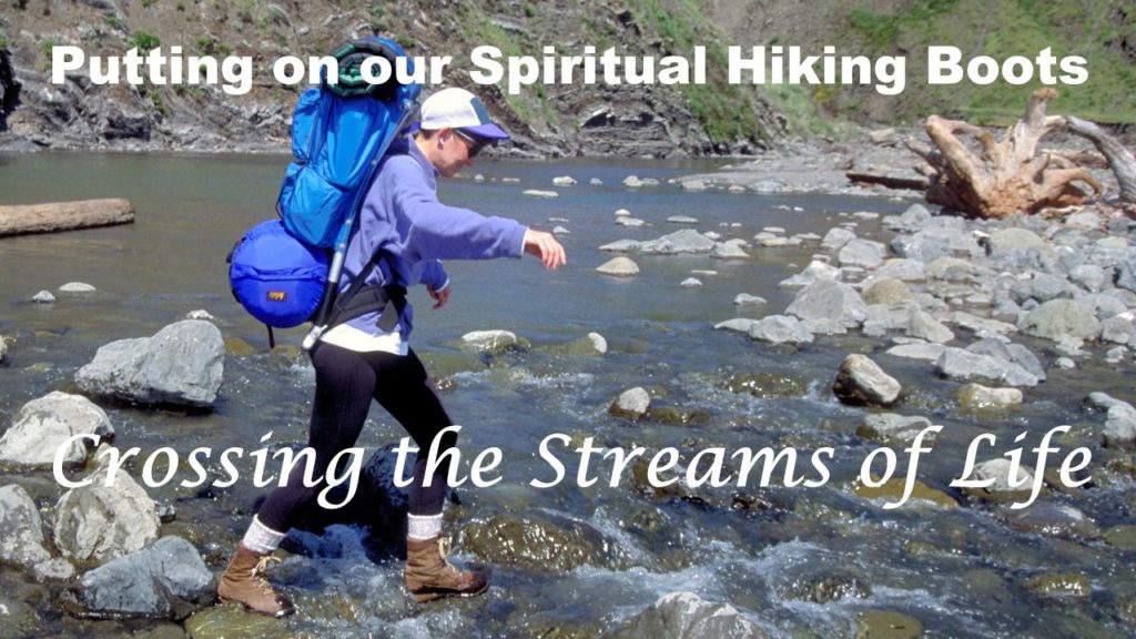 You are currently viewing Putting on our Spiritual Hiking Boots: Crossing the Streams of Life