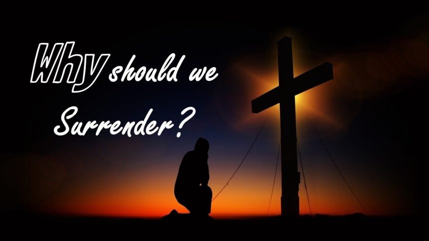You are currently viewing Surrender: Part 1—Why Should We Surrender?