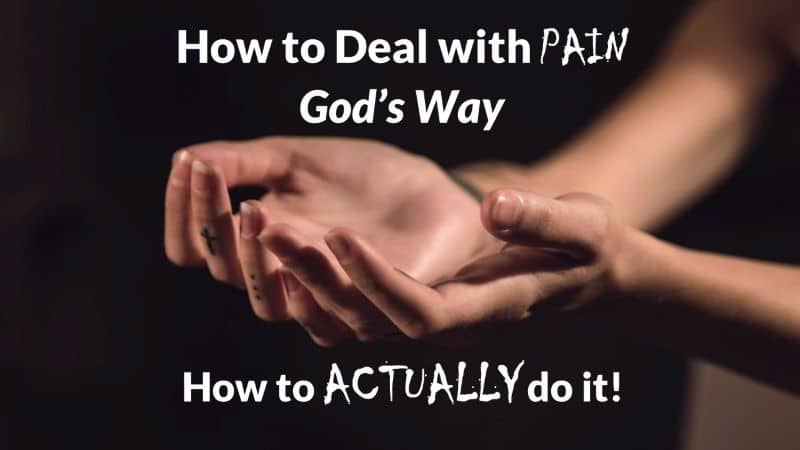 Read more about the article How to Deal with Pain God’s Way—Part 4 How to ACTUALLY Do It