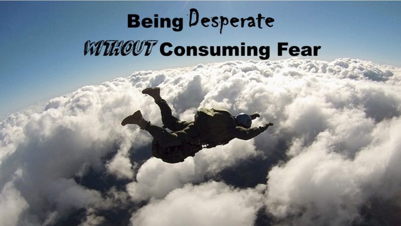 Read more about the article Is It Possible to Be Desperate WITHOUT Consuming Fear?
