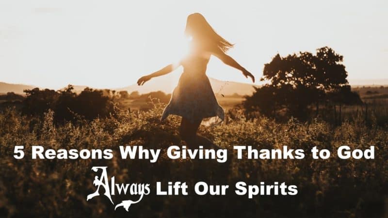 Read more about the article 5 Reasons Why Giving Thanks to God ALWAYS Lifts Our Spirits