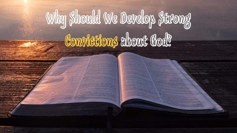 Read more about the article Why Should We Develop Strong Convictions about God?