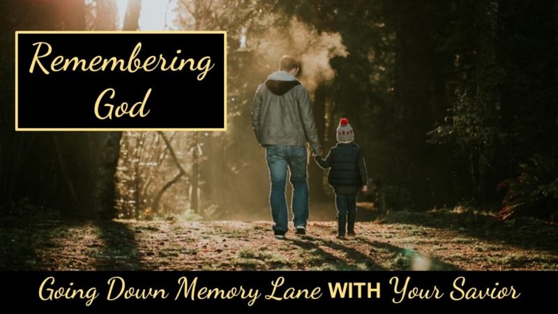 Read more about the article Remembering God—Going Down Memory Lane WITH Your Savior