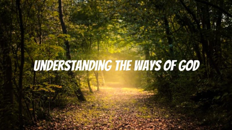 Read more about the article Understanding the Ways of God: Part 1