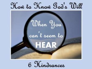 6 Hindrances to Knowing God’s Will