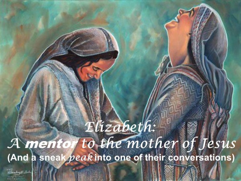 Elizabeth: A Mentor to the Mother of Jesus (& a sneak peak into their conversation)