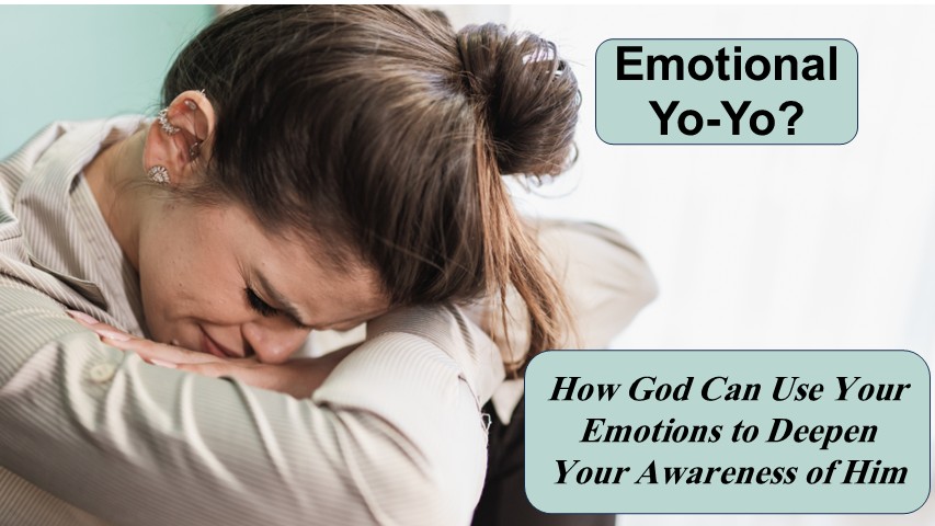 Emotional Yo-Yo? How God Can Use Your Emotions to Deepen Your Awareness of Him