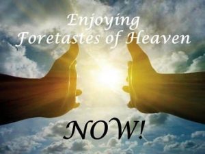 Enjoying Foretastes of Heaven NOW