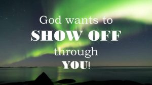 God Wants to SHOW OFF through YOU During this Pandemic!