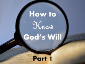 How to KNOW God’s Will: Part 1