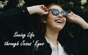 Seeing Life through Jesus’ Eyes