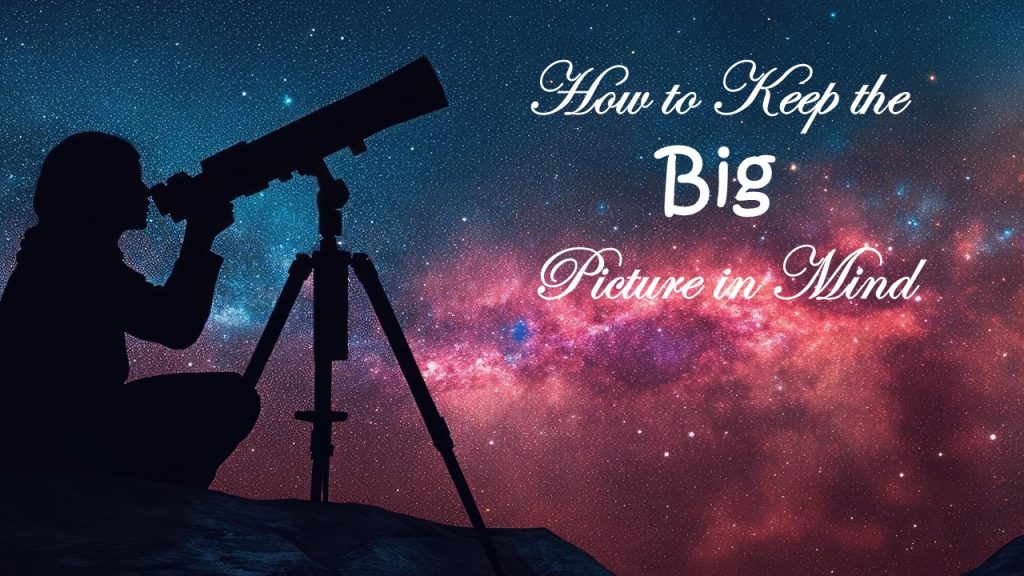 How to Keep the Big Picture in Mind