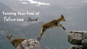 Turning Your Fear of Failure into Faith