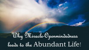 Why Miracle-Openmindedness Leads to the Abundant Life